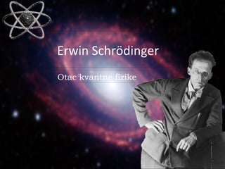 Erwin Schrödinger
Otac kvantne fizike
 