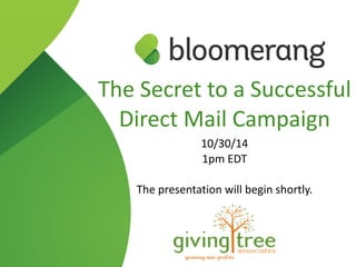 The Secret to a Successful 
Direct Mail Campaign 
10/30/14 
1pm EDT 
The presentation will begin shortly. 
 