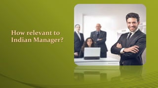 How relevant to
Indian Manager?
 