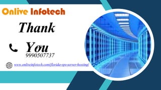 Thank
You
+91
9990507737
www.onliveinfotech.com/florida-vps-server-hosting/
 