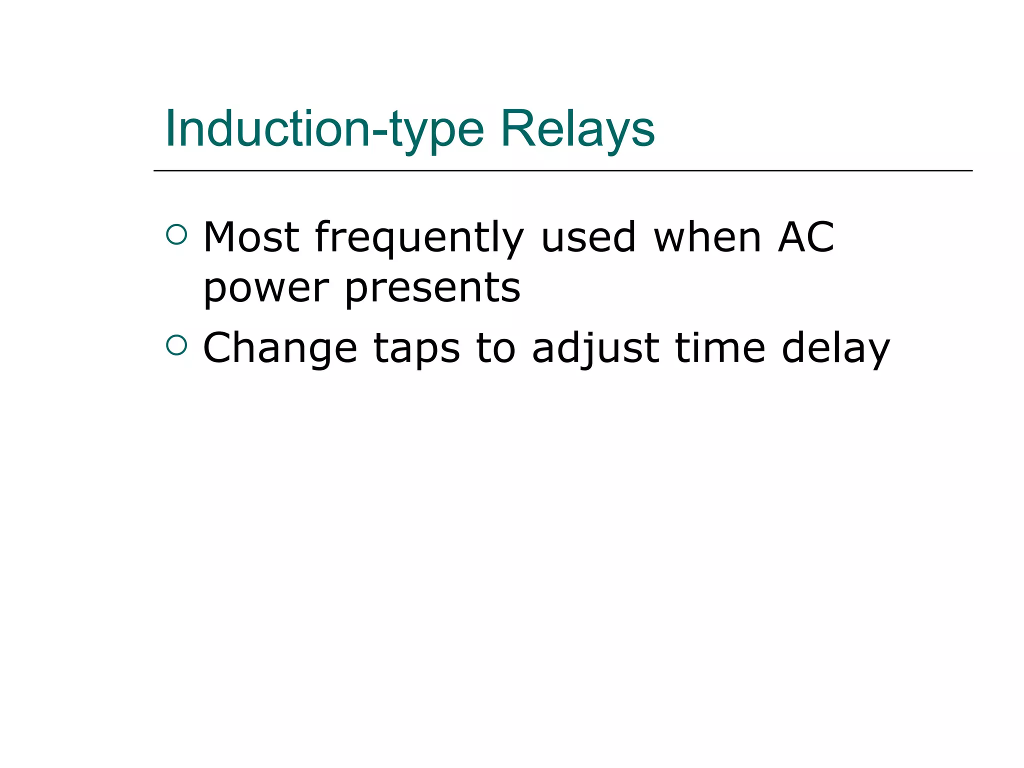 Induction-type Relays Most frequently used when AC power presents Change taps to adjust time delay 