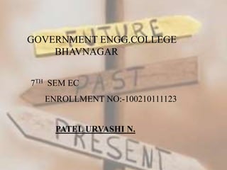 GOVERNMENT ENGG.COLLEGE 
BHAVNAGAR 
7TH SEM EC 
ENROLLMENT NO:-100210111123 
PATEL URVASHI N. 
 