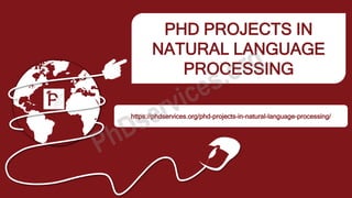 PHD PROJECTS IN
NATURAL LANGUAGE
PROCESSING
https://phdservices.org/phd-projects-in-natural-language-processing/
 