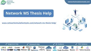networksimulationtools.com
CloudSim
Fogsim
PhD Guidance
MS Guidance
Assignment Help Homework Help
www.networksimulationtools.com/network-ms-thesis-help/
Network MS Thesis Help
 