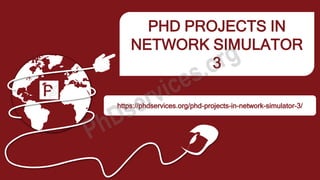 PHD PROJECTS IN
NETWORK SIMULATOR
3
https://phdservices.org/phd-projects-in-network-simulator-3/
 