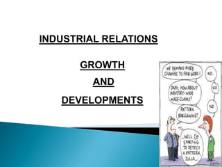 INDUSTRIAL RELATIONS
GROWTH
AND
DEVELOPMENTS
 