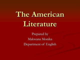 The American
Literature
Prepared by
Makwana Monika
Department of English
 