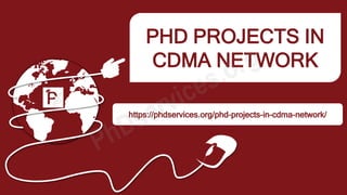 PHD PROJECTS IN
CDMA NETWORK
https://phdservices.org/phd-projects-in-cdma-network/
 
