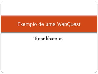 Exemplo de uma WebQuest

     Tutankhamon
 
