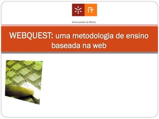 WEBQUEST: uma metodologia de ensino
          baseada na web
 