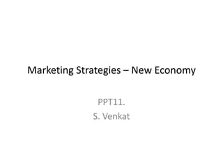 Marketing Strategies – New Economy
PPT11.
S. Venkat

 