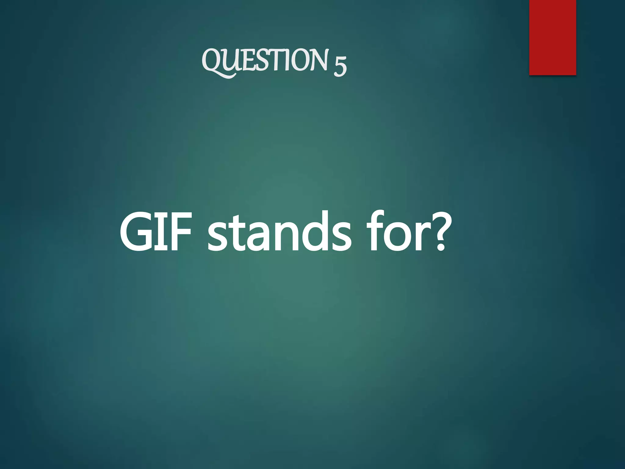 QUESTION 5
GIF stands for?
 