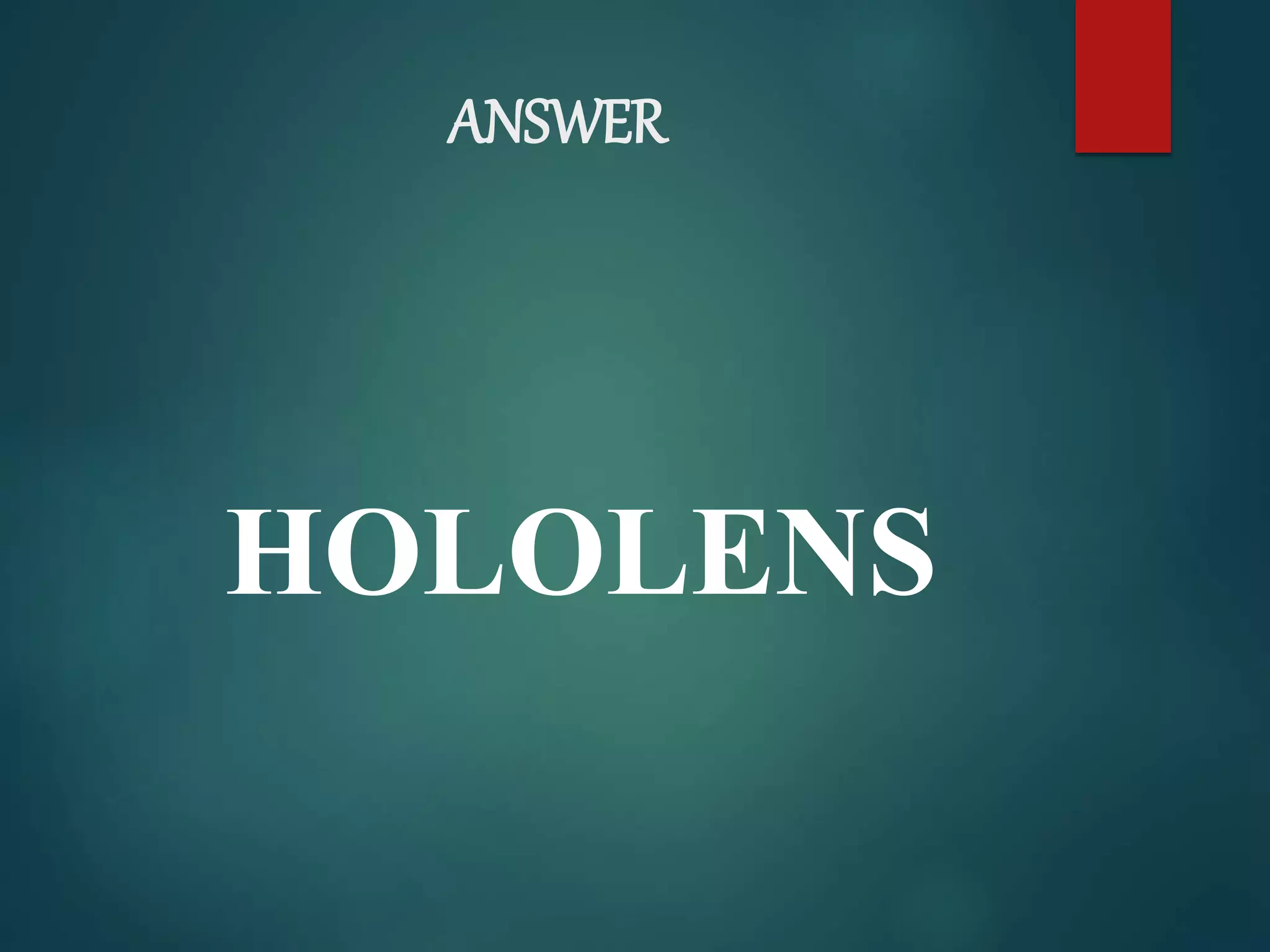 ANSWER
HOLOLENS
 