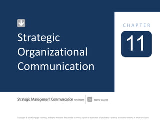 Copyright © 2014 Cengage Learning. All Rights Reserved. May not be scanned, copied or duplicated, or posted to a publicly accessible website, in whole or in part.
11
C H A P T E R
Strategic
Organizational
Communication
 