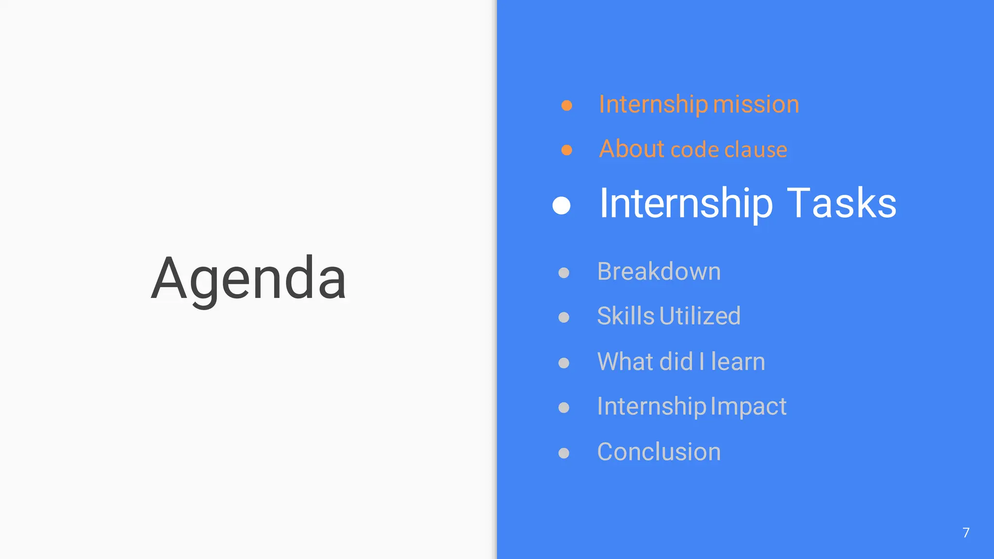 Agenda
7
● Internship mission
● About code clause
● Internship Tasks
● Breakdown
● SkillsUtilized
● What did I learn
● InternshipImpact
● Conclusion
 