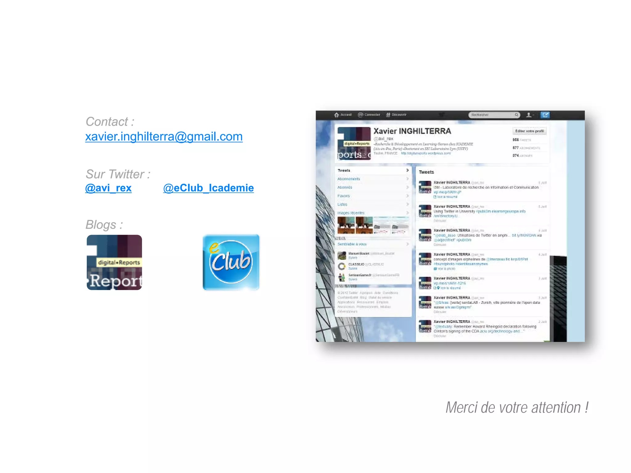 Contact :
xavier.inghilterra@gmail.com


Sur Twitter :
@avi_rex        @eClub_Icademie


Blogs :




                                  Merci de votre attention !
 