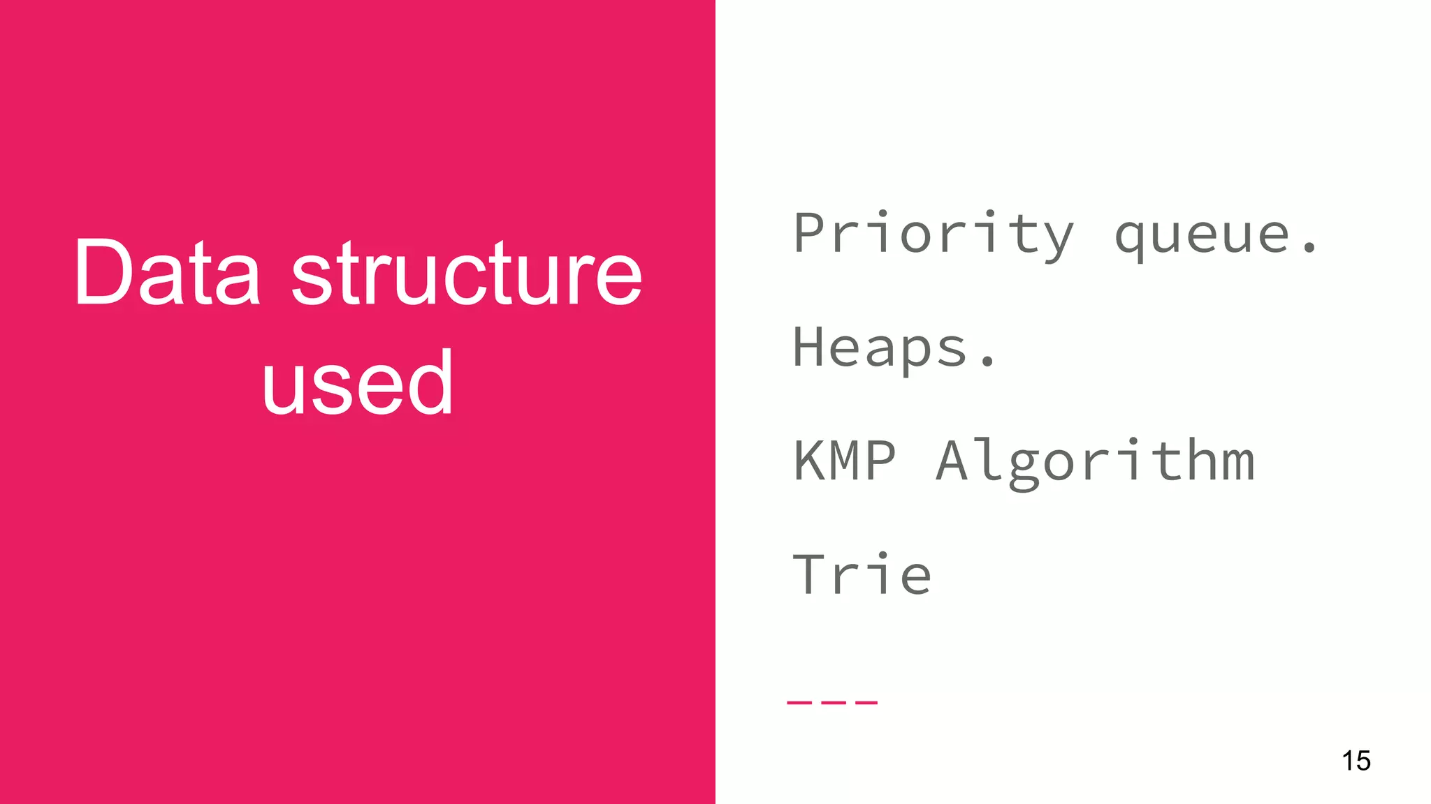 Data structure
used
15
Priority queue.
Heaps.
KMP Algorithm
Trie
 