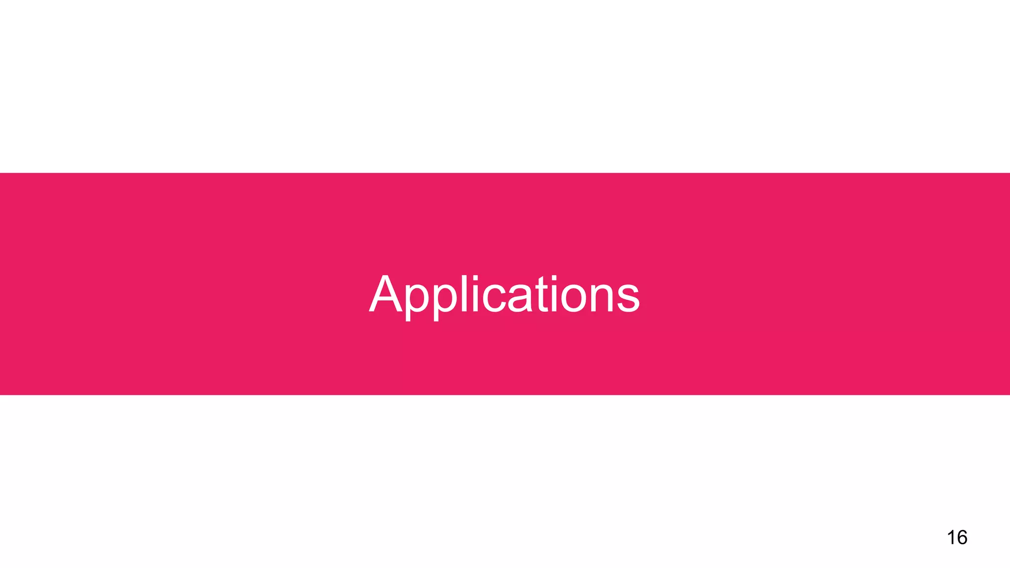 16
Applications
 