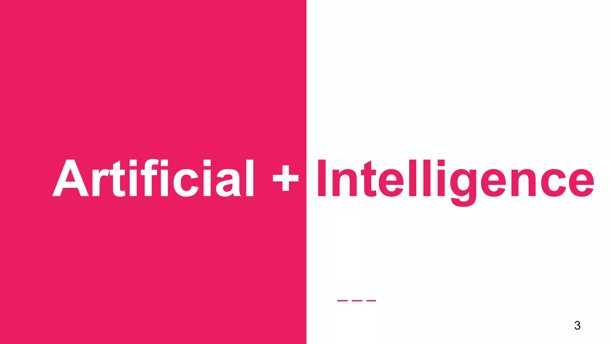 Artificial + Intelligence
3
 