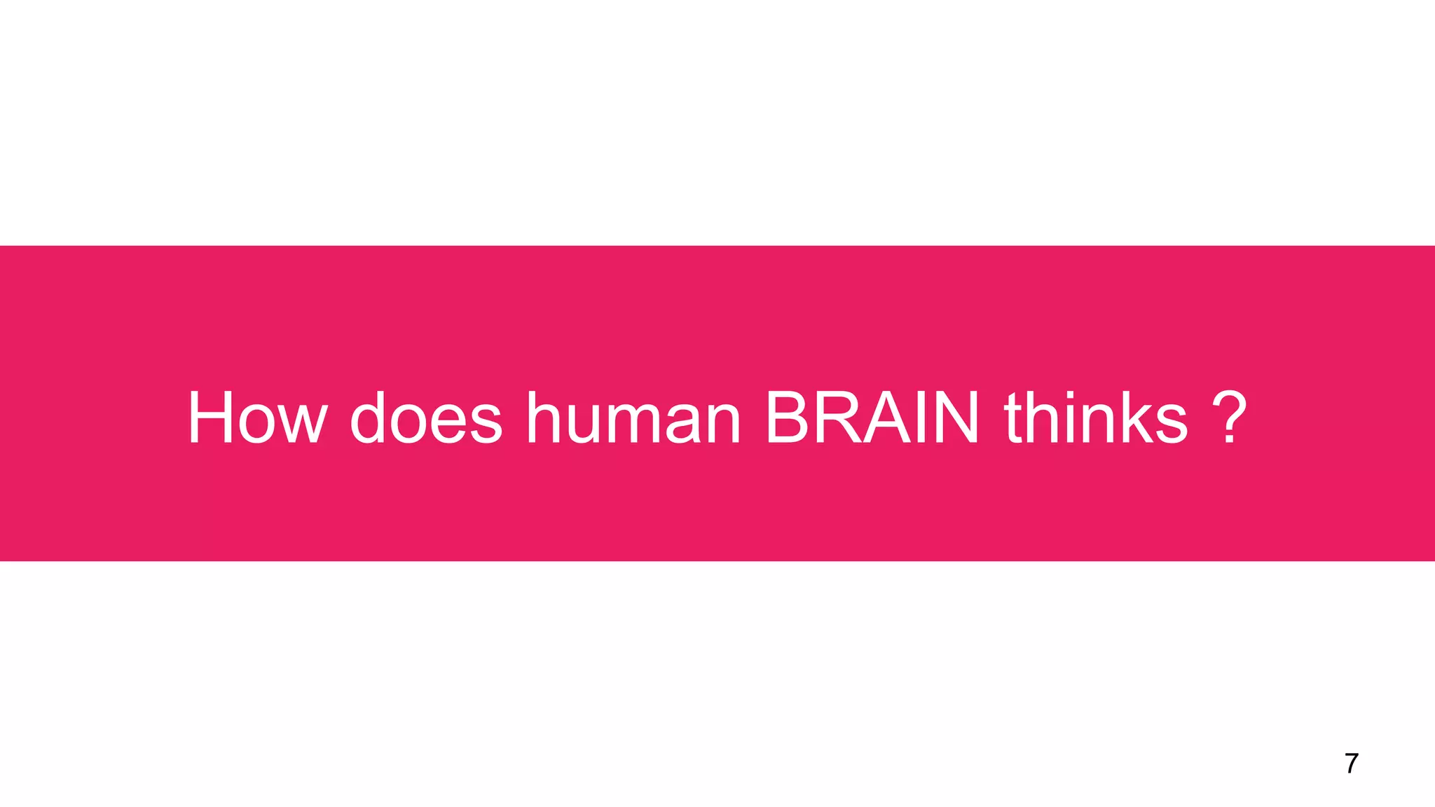 7
How does human BRAIN thinks ?
 