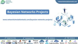 networksimulationtools.com
CloudSim
Fogsim
PhD Guidance
MS Guidance
Assignment Help Homework Help
www.networksimulationtools.com/bayesian-networks-projects/
Bayesian Networks Projects
 