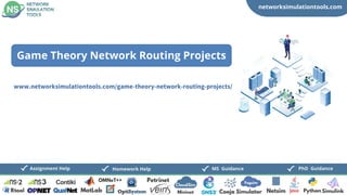networksimulationtools.com
CloudSim
Fogsim
PhD Guidance
MS Guidance
Assignment Help Homework Help
www.networksimulationtools.com/game-theory-network-routing-projects/
Game Theory Network Routing Projects
 