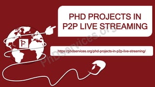 PHD PROJECTS IN
P2P LIVE STREAMING
https://phdservices.org/phd-projects-in-p2p-live-streaming/
 
