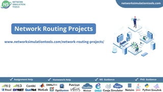 networksimulationtools.com
CloudSim
Fogsim
PhD Guidance
MS Guidance
Assignment Help Homework Help
www.networksimulationtools.com/network-routing-projects/
Network Routing Projects
 