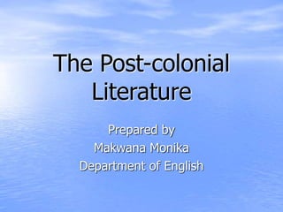 The Post-colonial
Literature
Prepared by
Makwana Monika
Department of English
 
