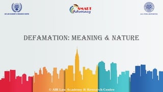 1
DEFAMATION: Meaning & Nature
 