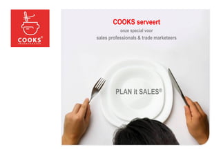 COOKS serveert
           onze special voor
sales professionals & trade marketeers




         PLAN it SALES®
 