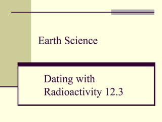 Earth Science Dating with Radioactivity 12.3  