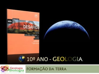 10º ANO - GEOLOGIA
FORMAÇÃO DA TERRA
 