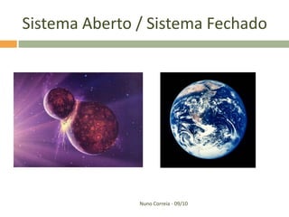 Sistema Aberto / Sistema Fechado




               Nuno Correia - 09/10
 