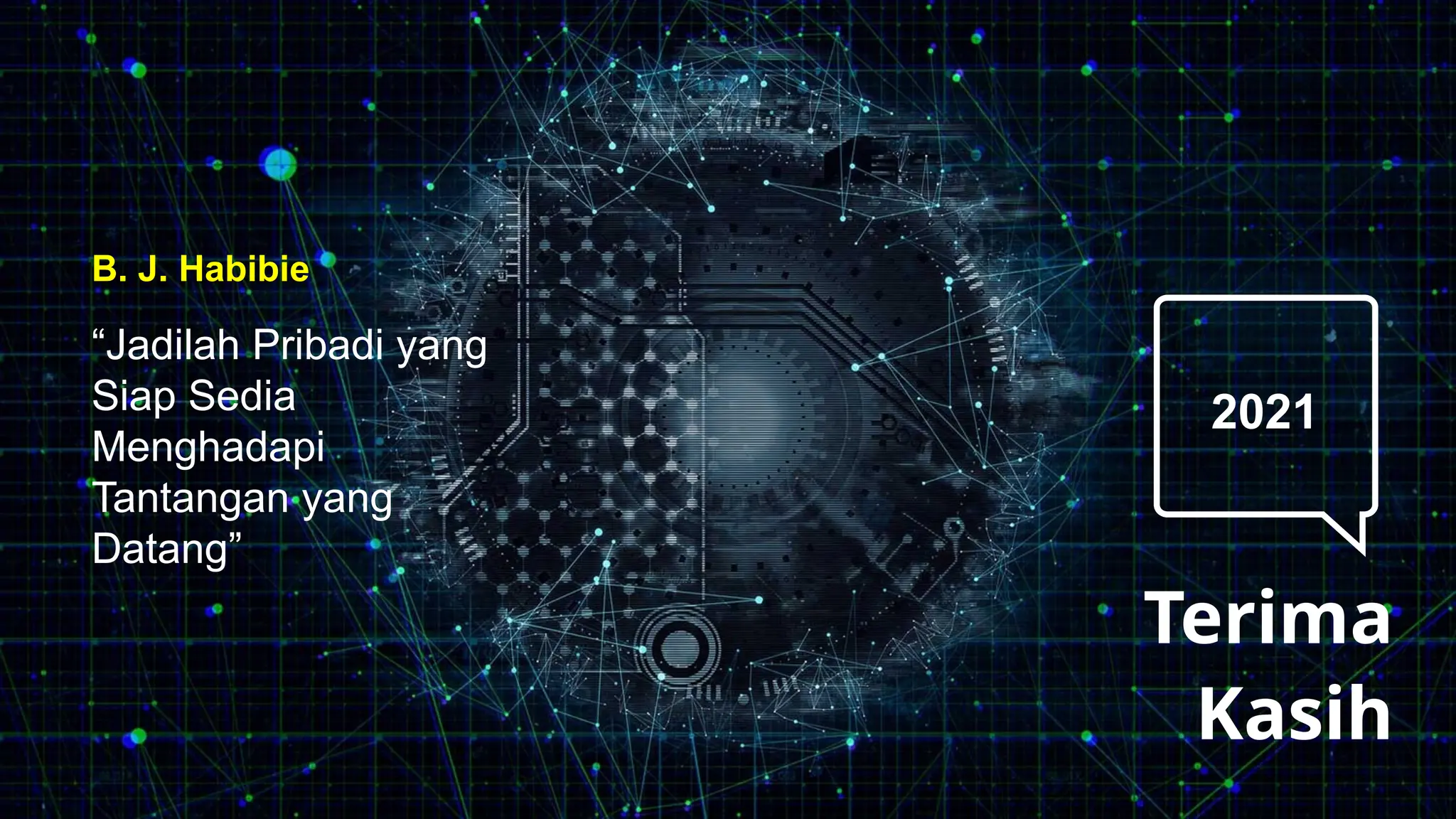 2021
Terima
Kasih
B. J. Habibie
“Jadilah Pribadi yang
Siap Sedia
Menghadapi
Tantangan yang
Datang”
 