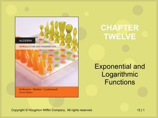 CHAPTER TWELVE Exponential and Logarithmic Functions 