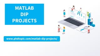www.phdtopic.com/matlab-dip-projects/
MATLAB
DIP
PROJECTS
 