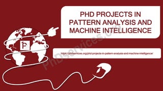 PHD PROJECTS IN
PATTERN ANALYSIS AND
MACHINE INTELLIGENCE
https://phdservices.org/phd-projects-in-pattern-analysis-and-machine-intelligence/
 