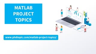 www.phdtopic.com/matlab-project-topics/
MATLAB
PROJECT
TOPICS
 