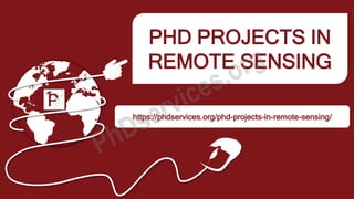 PHD PROJECTS IN
REMOTE SENSING
https://phdservices.org/phd-projects-in-remote-sensing/
 