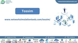 networksimulationtools.com
CloudSim
Fogsim
PhD Guidance
MS Guidance
Assignment Help Homework Help
www.networksimulationtools.com/tossim/
Tossim
 