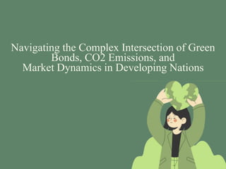 Navigating the Complex Intersection of Green
Bonds, CO2 Emissions, and
Market Dynamics in Developing Nations
 