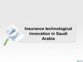 Insurance technological
innovation in Saudi
Arabia
 
