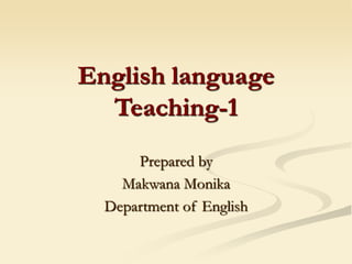 English language
Teaching-1
Prepared by
Makwana Monika
Department of English
 
