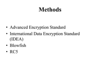 Methods
• Advanced Encryption Standard
• International Data Encryption Standard
(IDEA)
• Blowfish
• RC5
 