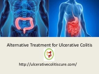 Alternative Treatment for Ulcerative Colitis
http://ulcerativecolitiscure.com/
 