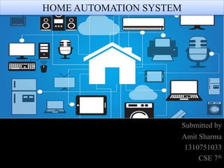 Submitted by
Amit Sharma
1310751033
CSE 7th
HOME AUTOMATION SYSTEM
 