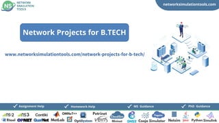 networksimulationtools.com
CloudSim
Fogsim
PhD Guidance
MS Guidance
Assignment Help Homework Help
www.networksimulationtools.com/network-projects-for-b-tech/
Network Projects for B.TECH
 