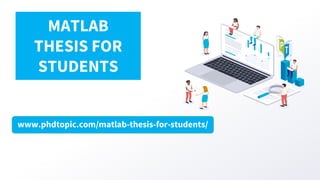 www.phdtopic.com/matlab-thesis-for-students/
MATLAB
THESIS FOR
STUDENTS
 