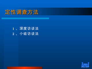 定性调查方法 1 、深度访谈法 2 、小组访谈法 